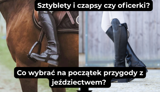 Sztyblety i czapsy czy oficerki? Co wybrać na początek przygody z jeździectwem?